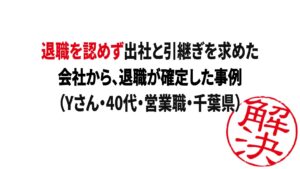 解決事例：退職を認めず出社と引継ぎを求めた会社から、退職が確定した事例（Yさん・40代・営業職・千葉県）